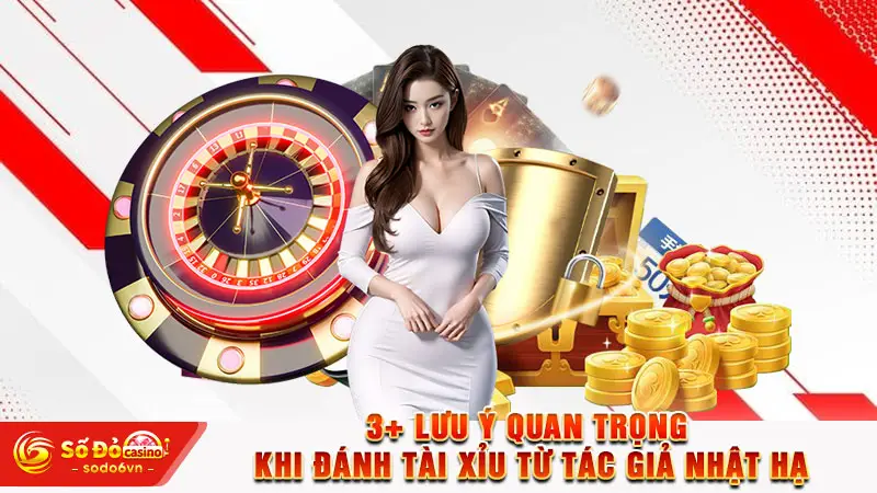 3+ Lưu ý quan trọng khi đánh Tài Xỉu từ tác giả Nhật Hạ