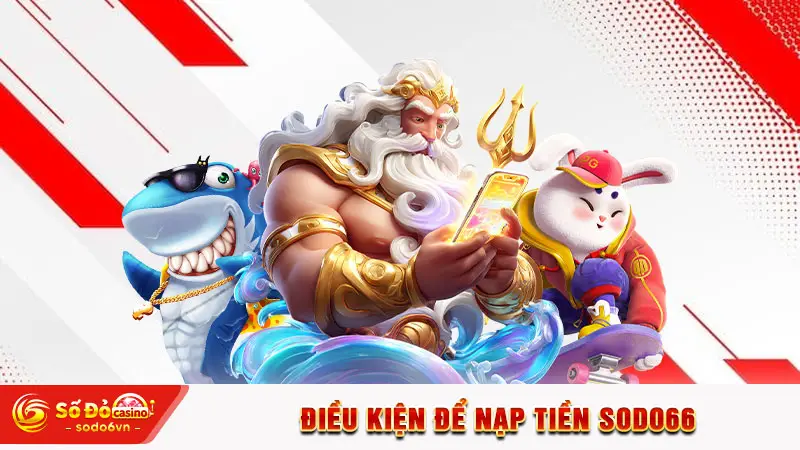 Điều kiện để nạp tiền SODO66