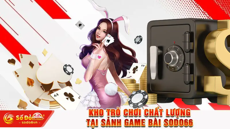 Game Bài SODO66 - Kho Game Đa Dạng, Chơi Là Thắng Lớn 1 Kho trò chơi chất lượng tại sảnh game bài SODO66