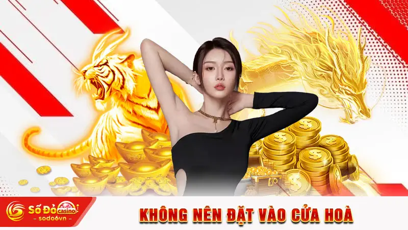 Rồng Hổ SODO66 - Bỏ Túi Kinh Nghiệm Chơi Từ Chuyên Gia 4 Không nên đặt vào cửa hoà